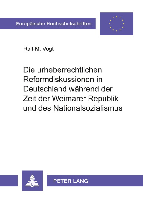Die urheberrechtlichen Reformdiskussionen in Deutschland während der Zeit der Weimarer Republik und des Nationalsozialismus - Ralf-M. Vogt