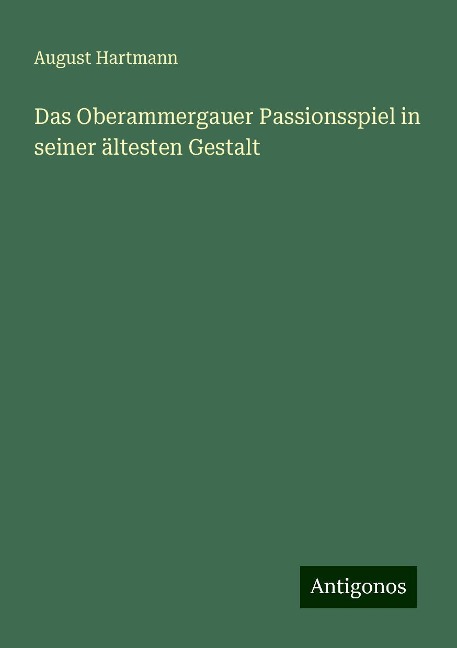 Das Oberammergauer Passionsspiel in seiner ältesten Gestalt - August Hartmann