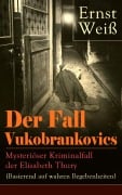 Cover-Bild zum Titel 'Der Fall Vukobrankovics: Mysteriöser Kriminalfall der Elisabeth Thury (Basierend auf wahren Begebenheiten)' von 'Ernst Weiß'