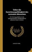 Ueber Die Zurechnungsfähigkeit Des Normalen Menschen: Ein Vortrag Gehalten in Der Schweizerischen Gesellschaft Für Ethische Kultur in Zürich. - Auguste Forel