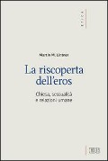 La riscoperta dell'eros. Chiesa, sessualità e relazioni umane - Martin M. Lintner