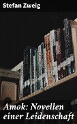 Cover-Bild zum Titel 'Amok: Novellen einer Leidenschaft' von 'Stefan Zweig'