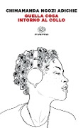 Cover-Bild zum Titel 'Quella cosa intorno al collo' von 'Chimamanda Ngozi Adichie'
