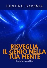 Risveglia il genio nella tua mente. (Lavorare con Dio) - Gardner Hunting
