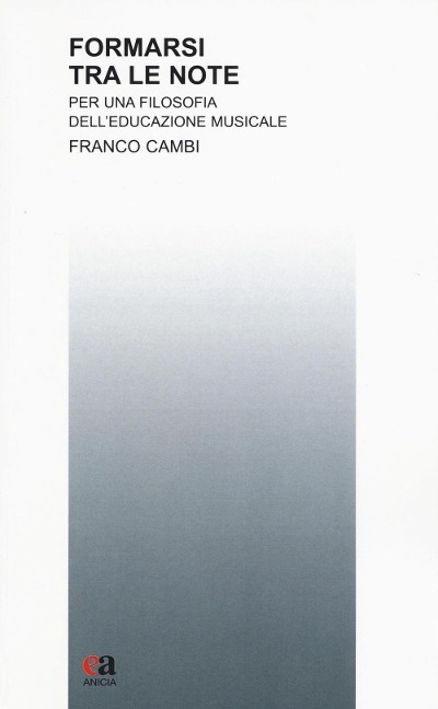 Formarsi tra le note. Per una filosofia dell'educazione musicale - Franco Cambi