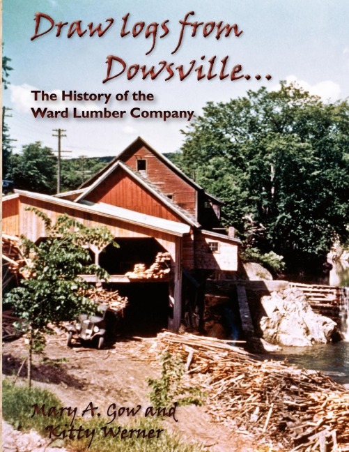 Draw logs from Dowsville... The History of the Ward Lumber Company - Mary A Gow, Kitty Werner