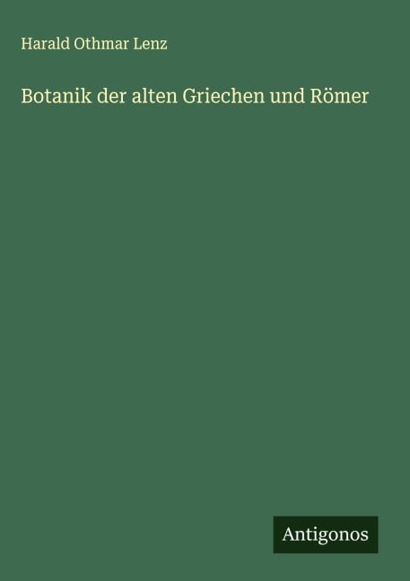 Botanik der alten Griechen und Römer - Harald Othmar Lenz