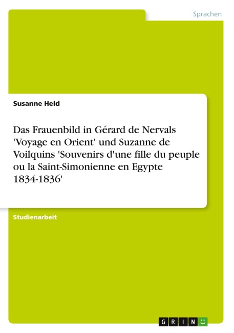 Das Frauenbild in Gérard de Nervals 'Voyage en Orient' und Suzanne de Voilquins 'Souvenirs d'une fille du peuple ou la Saint-Simonienne en Egypte 1834-1836' - Susanne Held