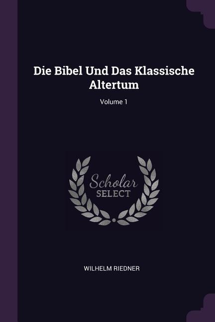 Die Bibel Und Das Klassische Altertum; Volume 1 - Wilhelm Riedner