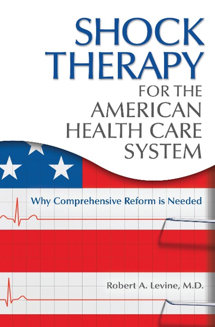 Shock Therapy for the American Health Care System - Robert Arthur Levine M. D.