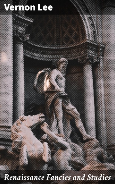 Renaissance Fancies and Studies - Vernon Lee