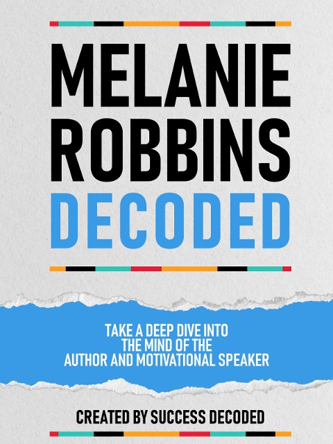Melanie Robbins Decoded - Take A Deep Dive Into The Mind Of The Author And Motivational Speaker - Success Decoded, Success Decoded