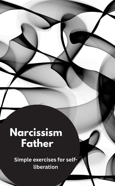 Narcissism Father- Simple exercises for self-liberation - Valentin Ducane
