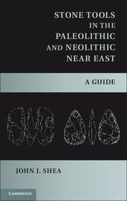 Stone Tools in the Paleolithic and Neolithic Near East - John J Shea