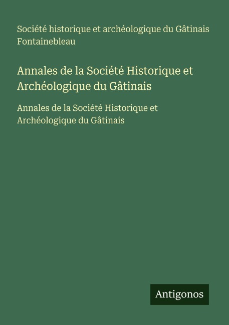 Annales de la Société Historique et Archéologique du Gâtinais - Société historique et archéologique du Gâtinais Fontainebleau
