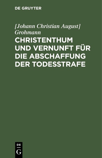 Christenthum und Vernunft für die Abschaffung der Todesstrafe - [Johann Christian August] Grohmann