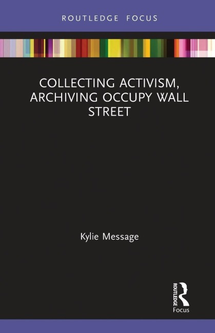 Collecting Activism, Archiving Occupy Wall Street - Kylie Message