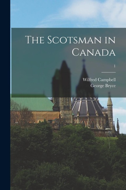 The Scotsman in Canada; 1 - George Bryce