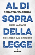 Cover-Bild zum Titel 'Al di sopra della legge. Come la mafia comanda dal carcere' von 'Sebastiano Ardita'