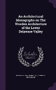 Cover-Bild zum Titel 'An Architectural Monographs on The Wooden Architecture of the Lower Delaware Valley' von 'Russell F. Whitehead, Jewett A. Grosvenor'