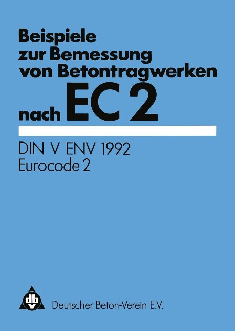 Beispiele zur Bemessung von Betontragwerken nach EC 2 - Deutscher Beton-Verein E. V.