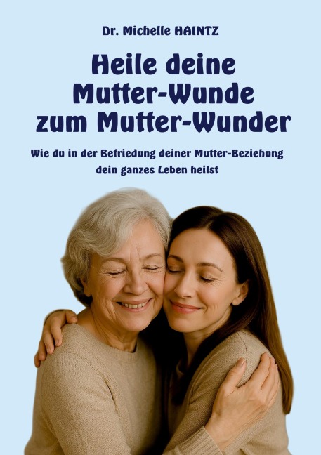 Heile deine Mutter-Wunde zum Mutter-Wunder - Michelle Haintz