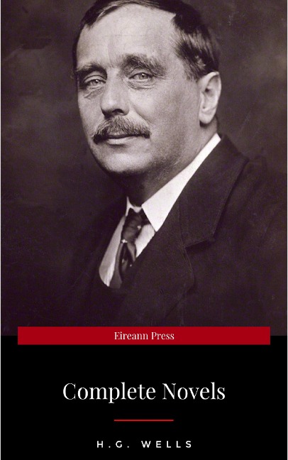 H. G. Wells: Best Novels (The Time Machine, The War of the Worlds, The Invisible Man, The Island of Doctor Moreau, etc) - H. G. Wells
