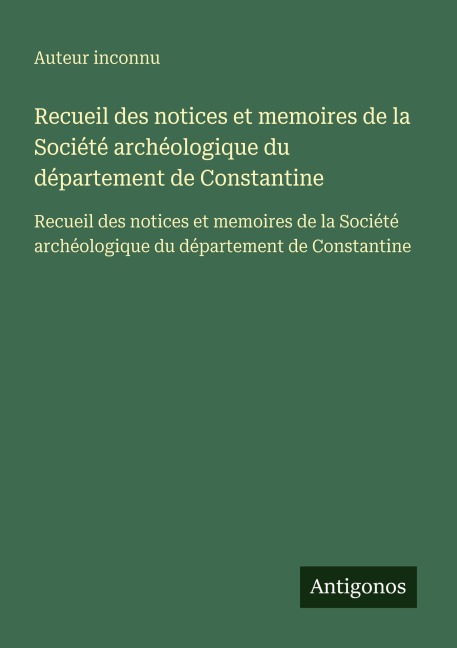 Recueil des notices et memoires de la Société archéologique du département de Constantine - Auteur Inconnu