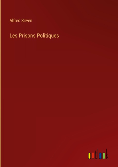 Les Prisons Politiques - Alfred Sirven