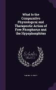Cover-Bild zum Titel 'What Is the Comparative Physiological and Therapeutic Action of Free Phosphorus and the Hypophosphites' von 'Samuel R Percy'