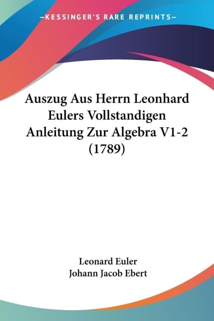 Auszug Aus Herrn Leonhard Eulers Vollstandigen Anleitung Zur Algebra V1-2 (1789) - Leonard Euler