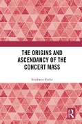 Cover-Bild zum Titel 'The Origins and Ascendancy of the Concert Mass' von 'Stephanie Rocke'