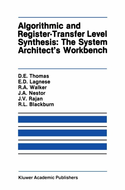 Algorithmic and Register-Transfer Level Synthesis: The System Architect's Workbench - Donald E. Thomas, Elizabeth D. Lagnese, John A. Nestor, Jayanth V. Rajan, Robert L. Blackburn