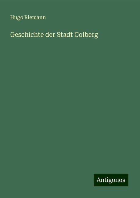 Geschichte der Stadt Colberg - Hugo Riemann