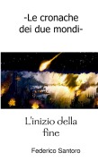 Le cronache dei due mondi. L'inizio della fine - Federico Santoro