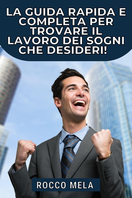 La guida rapida e completa per trovare il lavoro dei sogni che desideri! - Rocco Mela