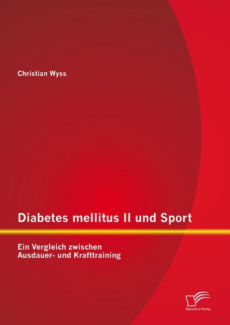 Diabetes mellitus II und Sport: Ein Vergleich zwischen Ausdauer- und Krafttraining - Christian Wyss