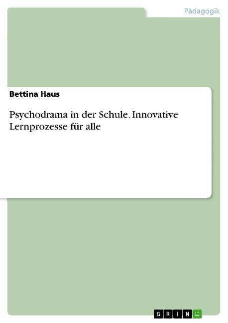 Psychodrama in der Schule. Innovative Lernprozesse für alle - Bettina Haus