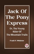 Cover-Bild zum Titel 'Jack Of The Pony Express Or, The Young Rider Of The Mountain Trails' von 'Frank V. Webster'