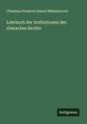 Cover-Bild zum Titel 'Lehrbuch der Institutionen des römischen Rechts' von 'Christian Friedrich Simon Mühlenbruch'