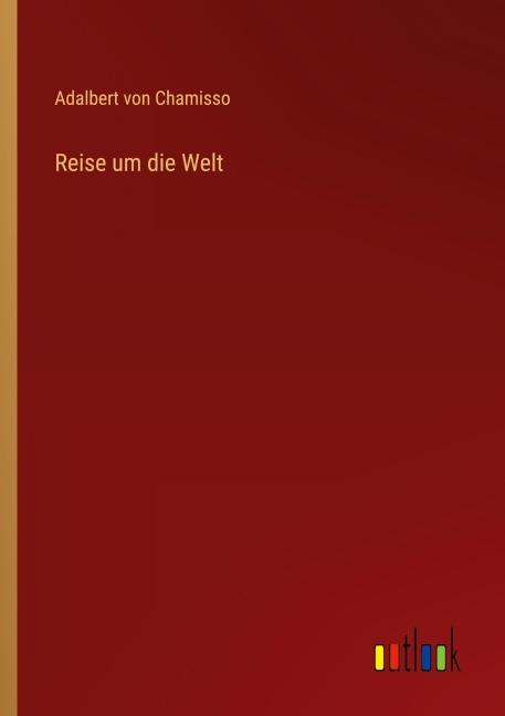 Reise um die Welt - Adalbert Von Chamisso
