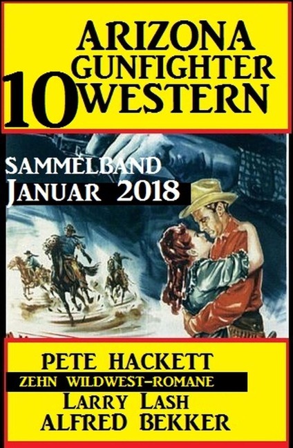 Arizona Gunfighter - 10 Western: Sammelband Januar 2018 - Alfred Bekker, Neal Chadwick, Pete Hackett
