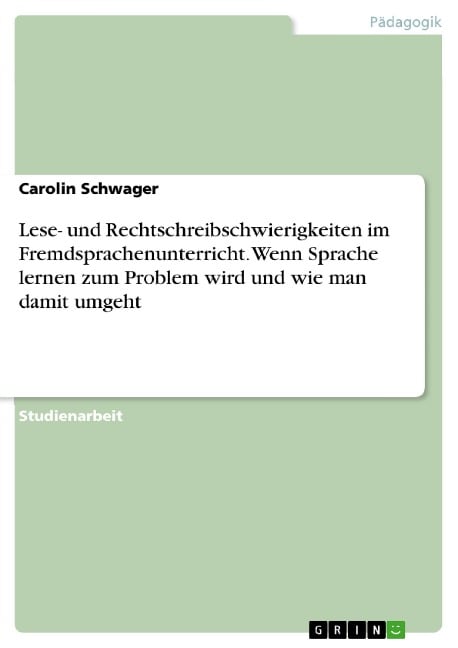 Lese- und Rechtschreibschwierigkeiten im Fremdsprachenunterricht. Wenn Sprache lernen zum Problem wird und wie man damit umgeht - Carolin Schwager