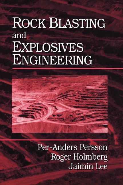 Rock Blasting and Explosives Engineering - Per-Anders Persson, Jaimin Lee, Roger Holmberg