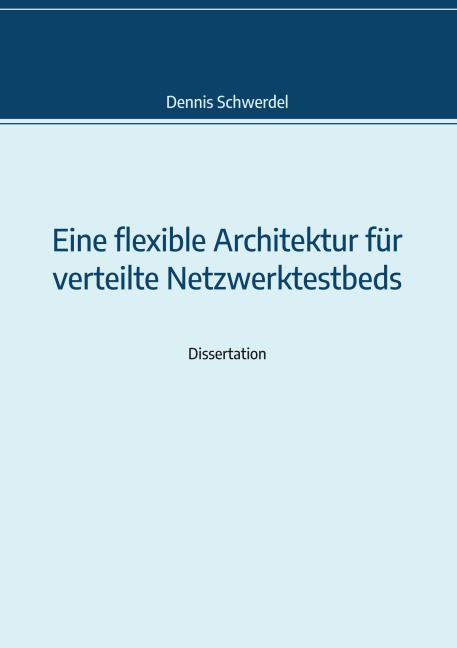 Eine flexible Architektur für verteilte Netzwerktestbeds - Dennis Schwerdel