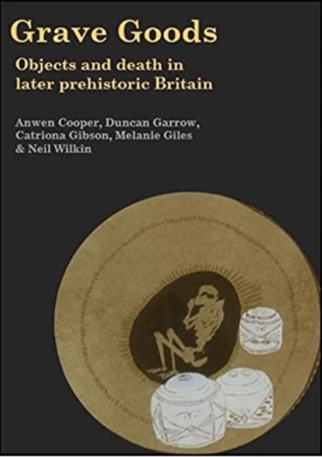 Grave Goods - Anwen Cooper, Catriona Gibson, Duncan Garrow, Melanie Giles, Neil Wilkin