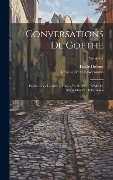 Cover-Bild zum Titel 'Conversations de Goethe: Pendant les dernières années de sa vie, 1822-1832, recueillies par Eckermann; Volume 1' von 'Johann Peter Eckermann, Émile Delerot'
