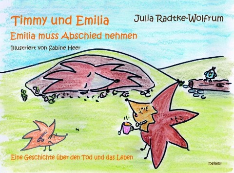 Timmy und Emilia - Emilia muss Abschied nehmen - Eine Geschichte über den Tod und das Leben - Julia Radtke-Wolfrum