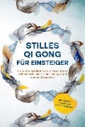 Stilles Qi Gong für Einsteiger: Mit sanfter Meditation zu innerer Stärke, Achtsamkeit, mehr Lebensenergie und starker Gesundheit - inkl. sanfter Traumreise zum Einschlafen - Maria Klemm