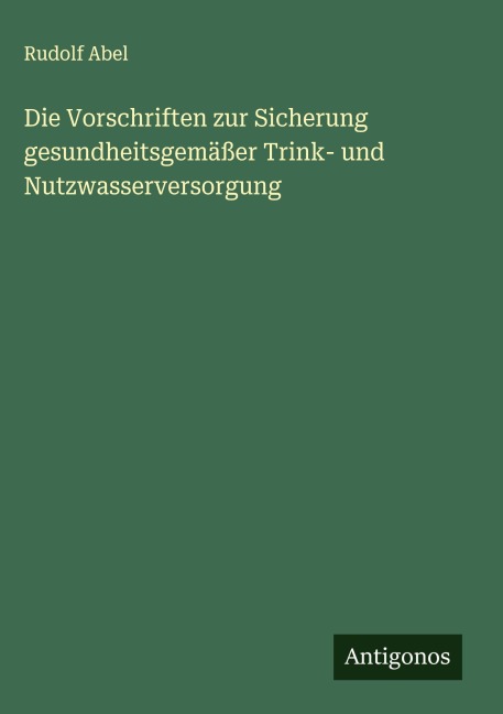 Die Vorschriften zur Sicherung gesundheitsgemäßer Trink- und Nutzwasserversorgung - Rudolf Abel